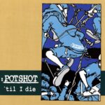 POTSHOT 'till I die