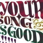 YOUR SONG IS GOOD